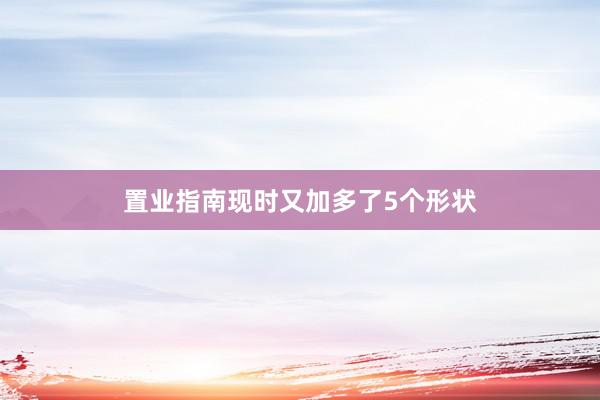 置业指南现时又加多了5个形状