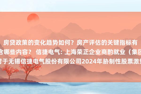 房贷政策的变化趋势如何？房产评估的关键指标有哪些？置业指南应包含哪些内容？ 信捷电气: 上海荣正企业商酌就业（集团）股份有限公司对于无锡信捷电气股份有限公司2024年胁制性股票激勉计较初度授予联系事项之孤立财务照顾人报酬实践摘抄