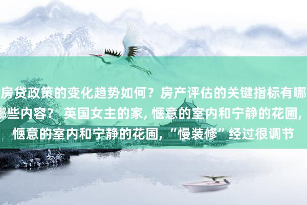 房贷政策的变化趋势如何？房产评估的关键指标有哪些？置业指南应包含哪些内容？ 英国女主的家, 惬意的室内和宁静的花圃, “慢装修”经过很调节