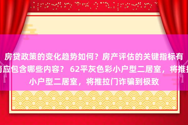 房贷政策的变化趋势如何？房产评估的关键指标有哪些？置业指南应包含哪些内容？ 62平灰色彩小户型二居室，将推拉门诈骗到极致